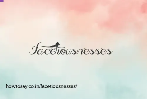 Facetiousnesses