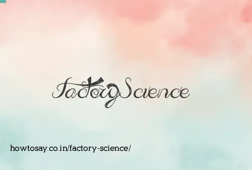 Factory Science