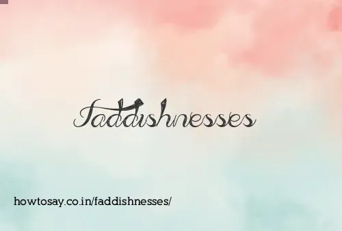 Faddishnesses
