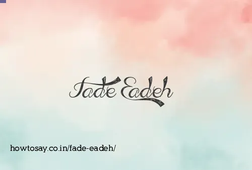 Fade Eadeh