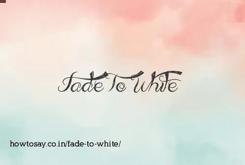 Fade To White