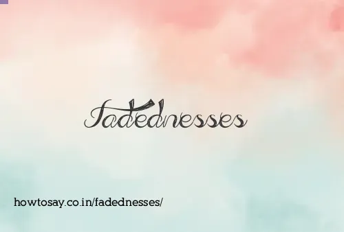 Fadednesses