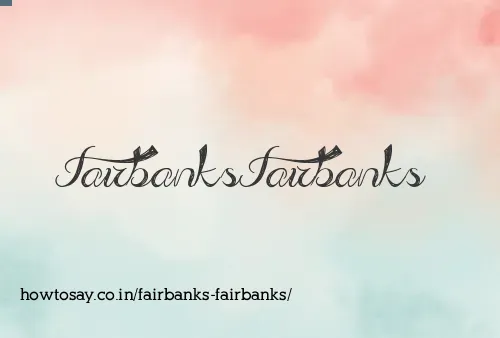 Fairbanks Fairbanks
