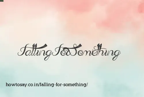 Falling For Something