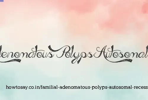 Familial Adenomatous Polyps Autosomal Recessive