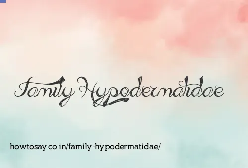 Family Hypodermatidae