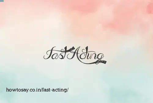 Fast Acting