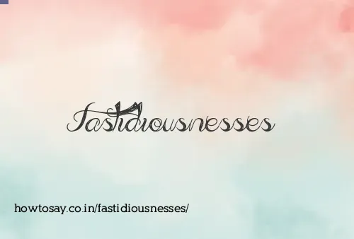 Fastidiousnesses