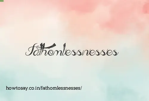 Fathomlessnesses