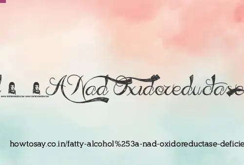 Fatty Alcohol: Nad Oxidoreductase Deficiency