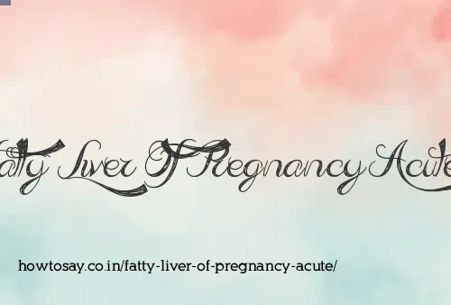 Fatty Liver Of Pregnancy Acute