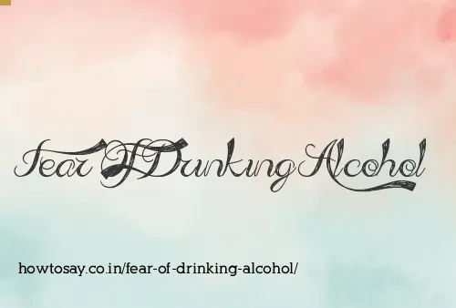 Fear Of Drinking Alcohol