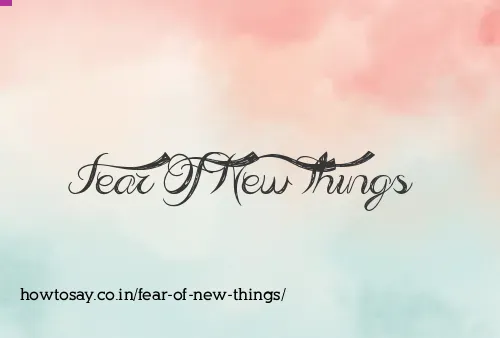 Fear Of New Things