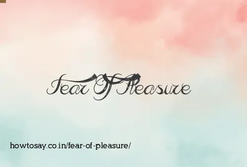 Fear Of Pleasure