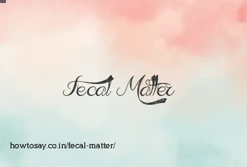 Fecal Matter