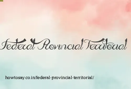Federal Provincial Territorial