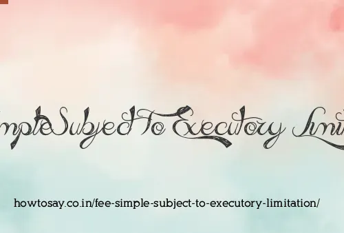 Fee Simple Subject To Executory Limitation
