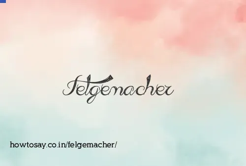 Felgemacher