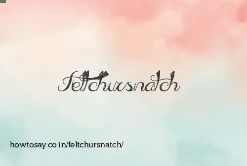 Feltchursnatch