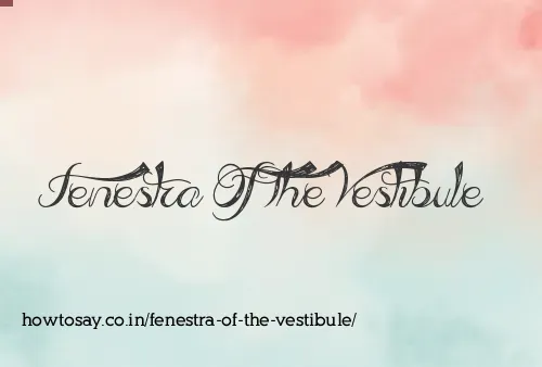 Fenestra Of The Vestibule