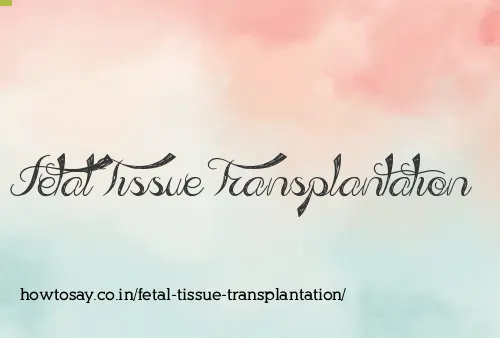 Fetal Tissue Transplantation