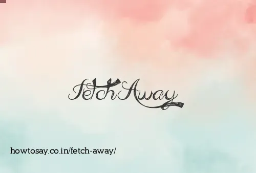 Fetch Away