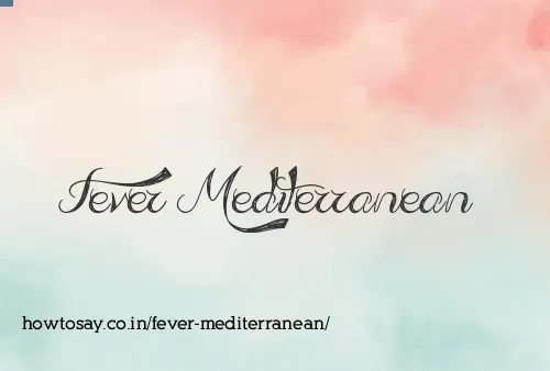 Fever Mediterranean