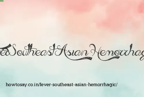 Fever Southeast Asian Hemorrhagic