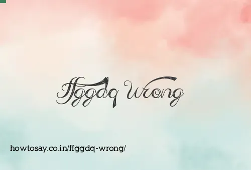 Ffggdq Wrong
