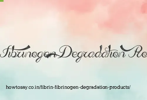 Fibrin Fibrinogen Degradation Products
