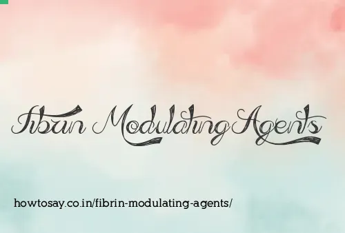 Fibrin Modulating Agents