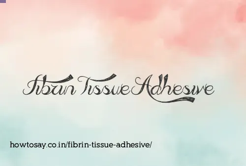 Fibrin Tissue Adhesive