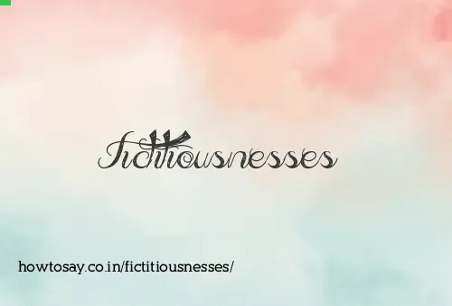 Fictitiousnesses