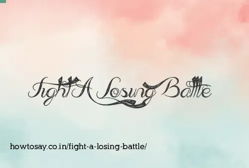 Fight A Losing Battle