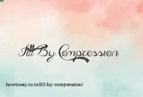Fill By Compression