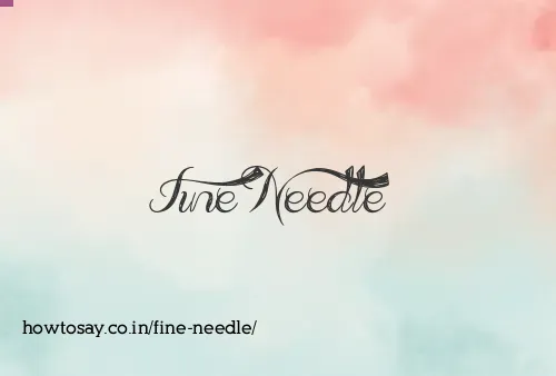 Fine Needle
