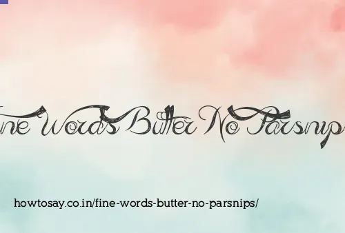 Fine Words Butter No Parsnips