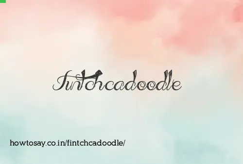Fintchcadoodle