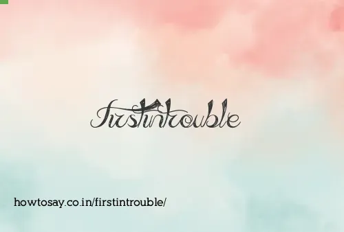 Firstintrouble