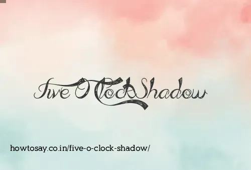 Five O Clock Shadow