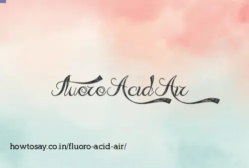 Fluoro Acid Air