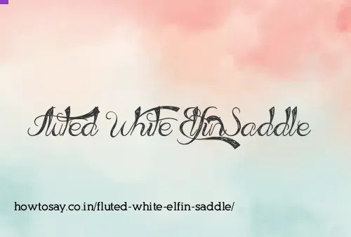 Fluted White Elfin Saddle