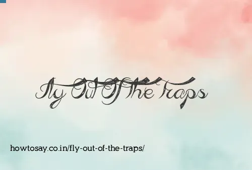 Fly Out Of The Traps