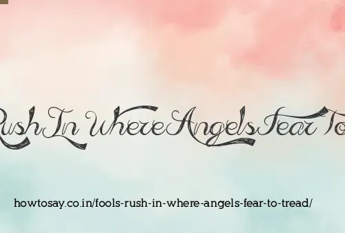 Fools Rush In Where Angels Fear To Tread