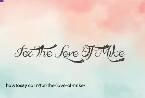 For The Love Of Mike