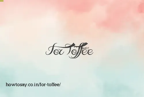 For Toffee