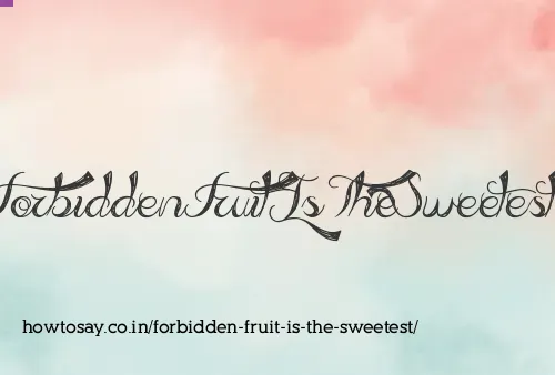 Forbidden Fruit Is The Sweetest