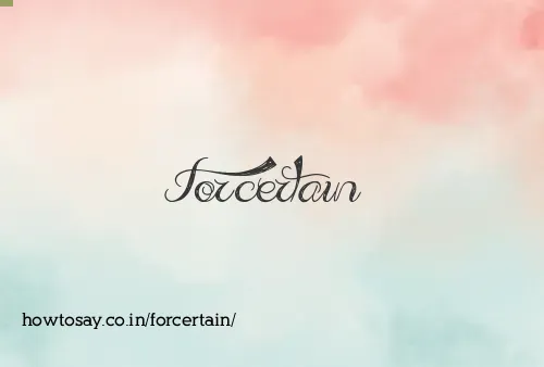 Forcertain