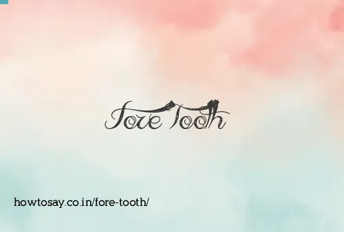 Fore Tooth