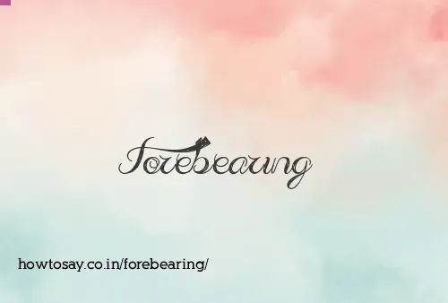 Forebearing